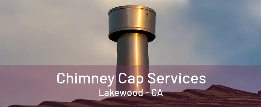 Chimney Cap Services Lakewood - CA