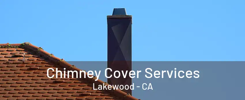 Chimney Cover Services Lakewood - CA