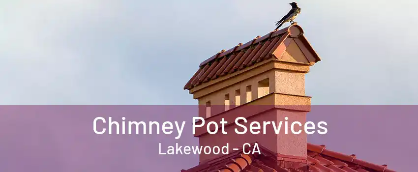 Chimney Pot Services Lakewood - CA