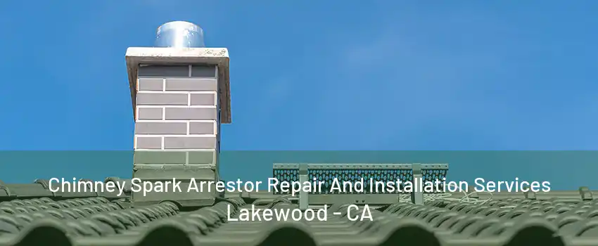 Chimney Spark Arrestor Repair And Installation Services Lakewood - CA