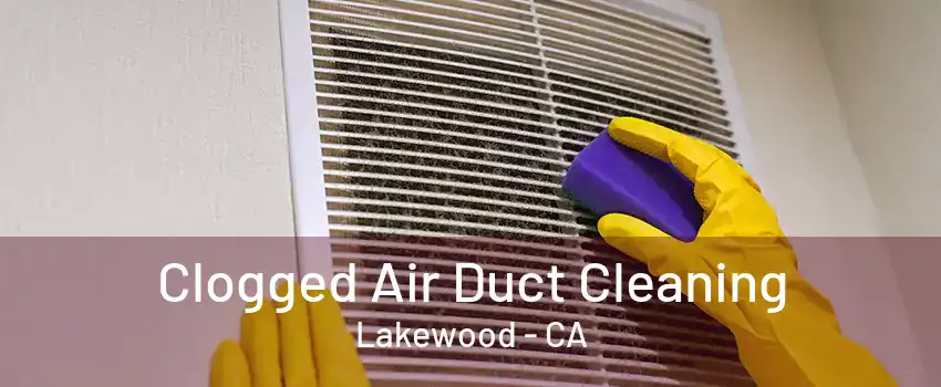 Clogged Air Duct Cleaning Lakewood - CA