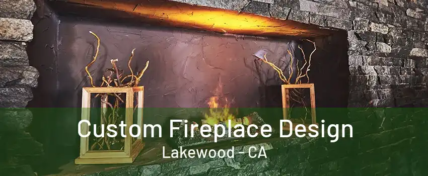 Custom Fireplace Design Lakewood - CA