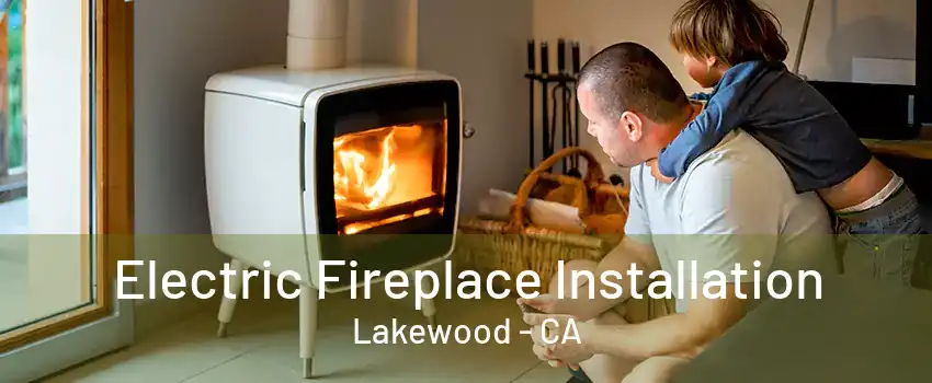 Electric Fireplace Installation Lakewood - CA