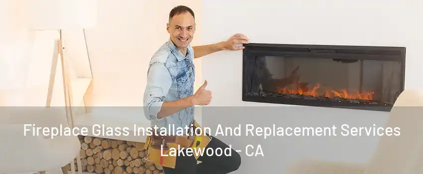 Fireplace Glass Installation And Replacement Services Lakewood - CA