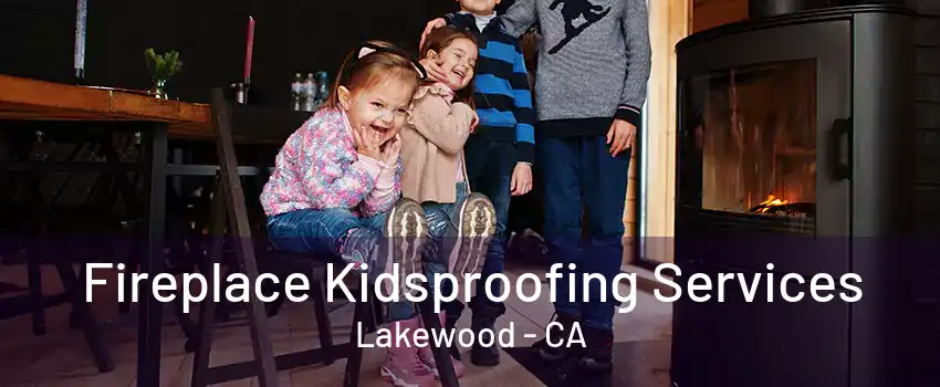 Fireplace Kidsproofing Services Lakewood - CA