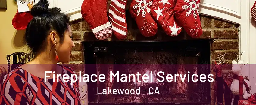 Fireplace Mantel Services Lakewood - CA