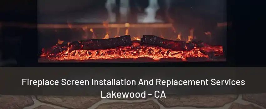 Fireplace Screen Installation And Replacement Services Lakewood - CA