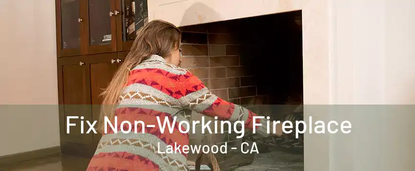 Fix Non-Working Fireplace Lakewood - CA