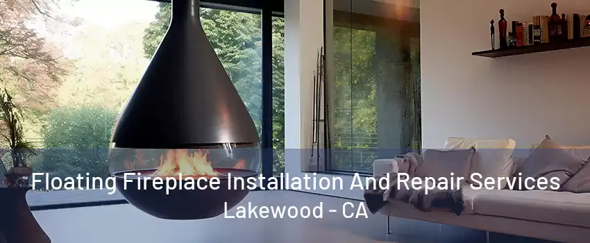 Floating Fireplace Installation And Repair Services Lakewood - CA