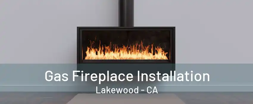 Gas Fireplace Installation Lakewood - CA