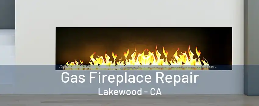 Gas Fireplace Repair Lakewood - CA