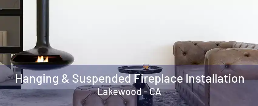 Hanging & Suspended Fireplace Installation Lakewood - CA