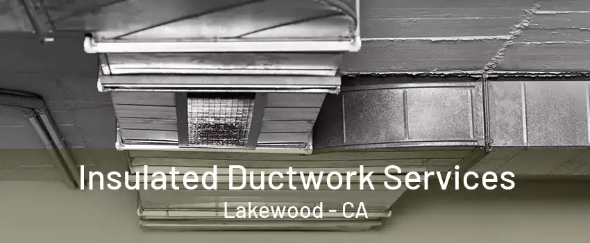 Insulated Ductwork Services Lakewood - CA