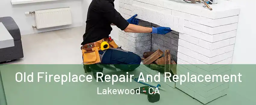 Old Fireplace Repair And Replacement Lakewood - CA