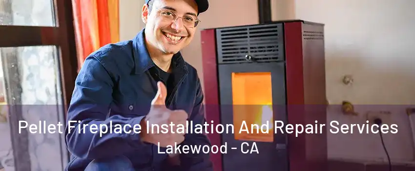 Pellet Fireplace Installation And Repair Services Lakewood - CA