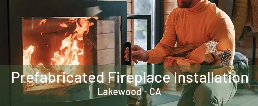 Prefabricated Fireplace Installation Lakewood - CA