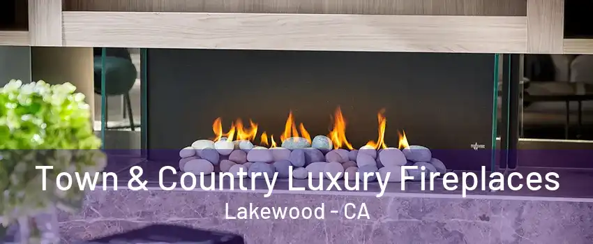 Town & Country Luxury Fireplaces Lakewood - CA