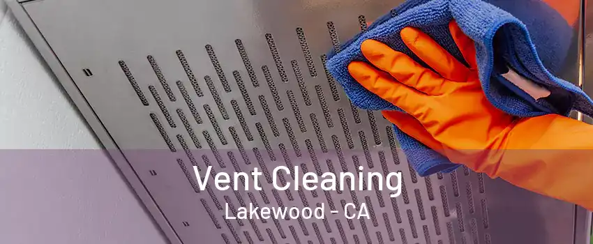 Vent Cleaning Lakewood - CA