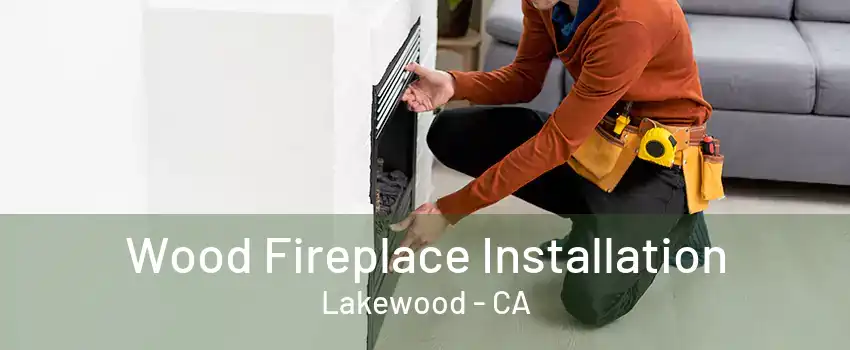 Wood Fireplace Installation Lakewood - CA