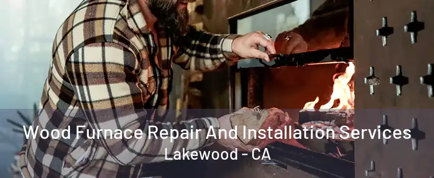 Wood Furnace Repair And Installation Services Lakewood - CA